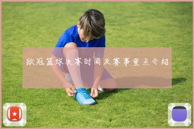 欧冠篮球决赛时间及赛事重点介绍