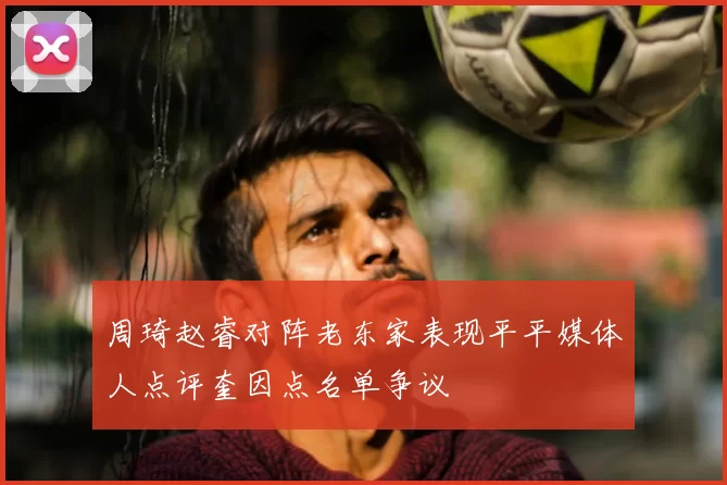 周琦赵睿对阵老东家表现平平媒体人点评奎因点名单争议