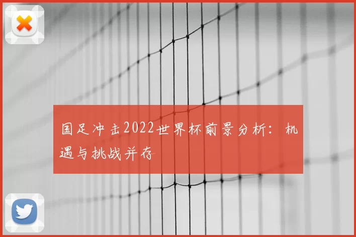 国足冲击2022世界杯前景分析:机遇与挑战并存