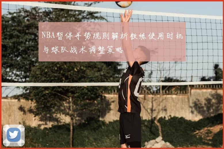 NBA暂停手势规则解析教练使用时机与球队战术调整策略