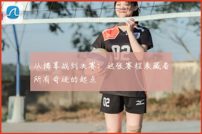 从揭幕战到决赛:这张赛程表藏着所有奇迹的起点