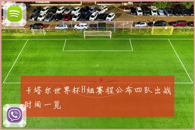 卡塔尔世界杯H组赛程公布四队出战时间一览