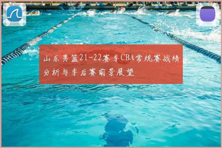 山东男篮21-22赛季CBA常规赛战绩分析与季后赛前景展望
